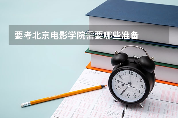 要考北京电影学院需要哪些准备