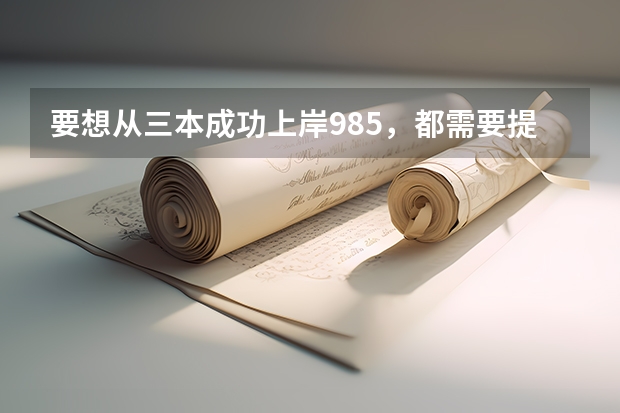要想从三本成功上岸985，都需要提前做哪些准备？