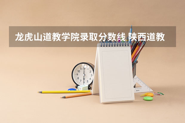 龙虎山道教学院录取分数线 陕西道教学院录取分数线