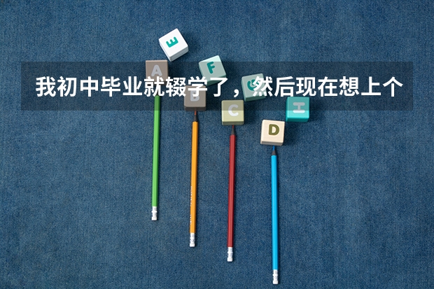 我初中毕业就辍学了，然后现在想上个全日制大专，有什么办法没？
