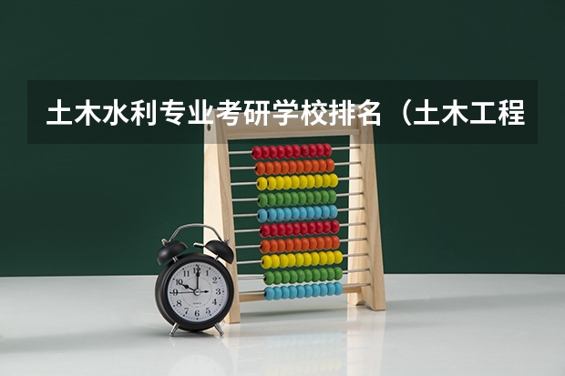 土木水利专业考研学校排名（土木工程考研学校排名）