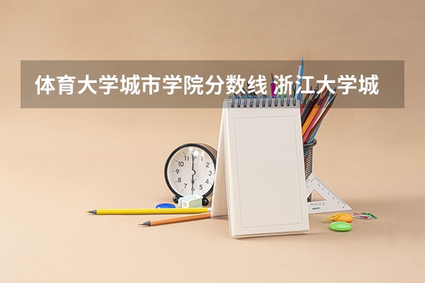 体育大学城市学院分数线 浙江大学城市学院分数线