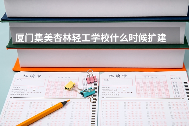 厦门集美杏林轻工学校什么时候扩建