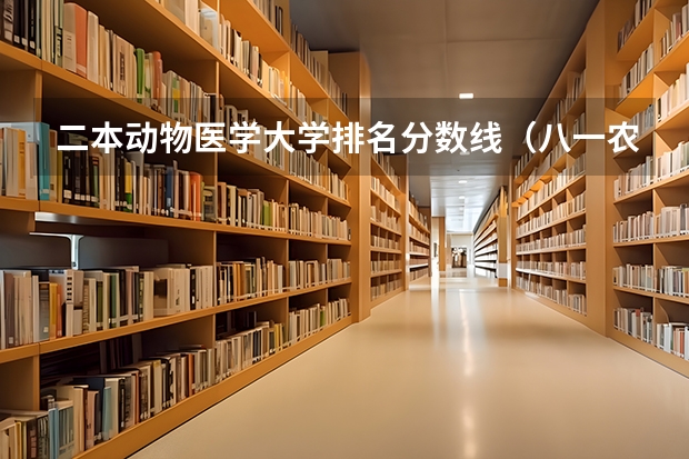 二本动物医学大学排名分数线（八一农垦2023二本录取分数）