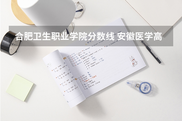 合肥卫生职业学院分数线 安徽医学高等专科学校分数线