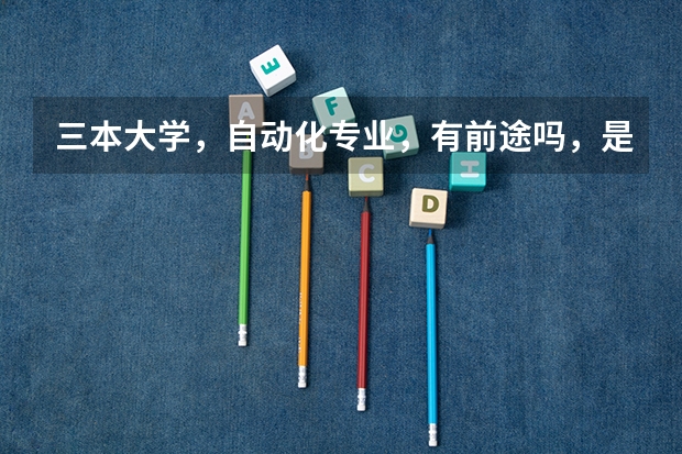 三本大学，自动化专业，有前途吗，是复读还是去念大学
