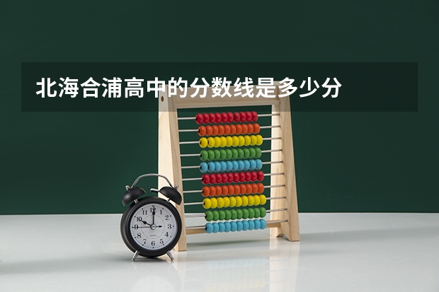 北海合浦高中的分数线是多少分
