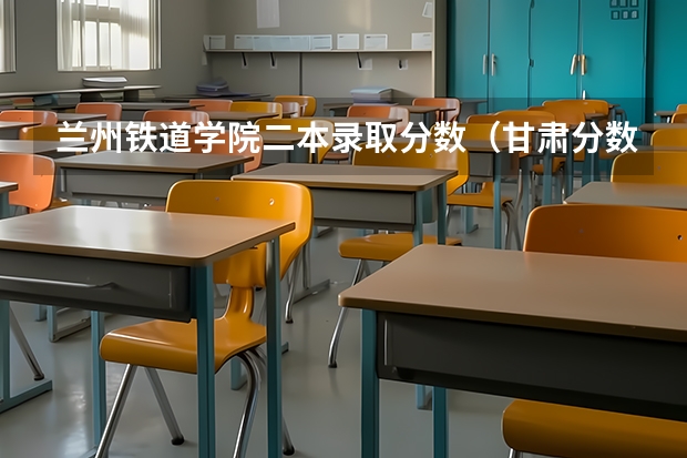 兰州铁道学院二本录取分数（甘肃分数最低的二本）