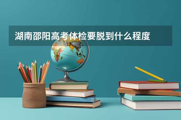 湖南邵阳高考体检要脱到什么程度