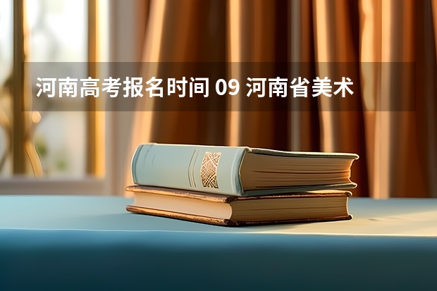 河南高考报名时间 09 河南省美术生高考报名 河南省在全国的代码