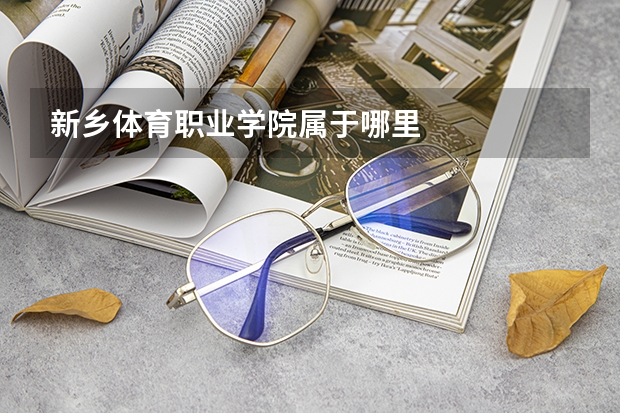 新乡体育职业学院属于哪里