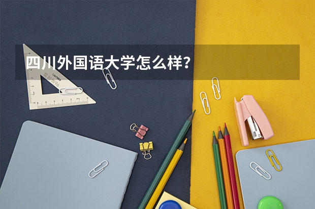 四川外国语大学怎么样？