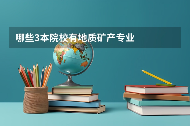 哪些3本院校有地质矿产专业