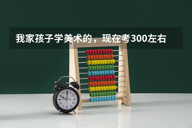 我家孩子学美术的，现在考300左右，现在二本录取分数线是多少呢