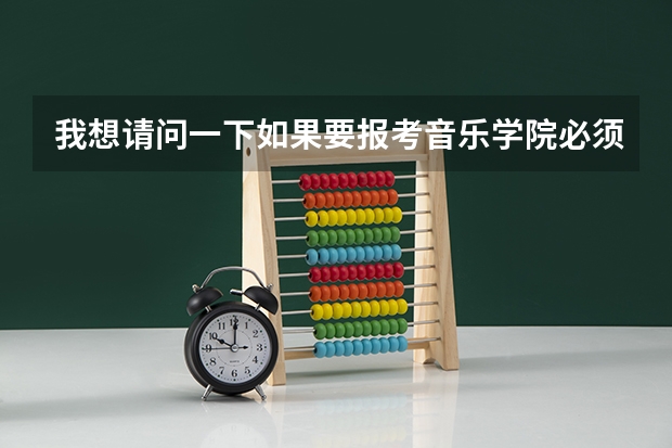 我想请问一下如果要报考音乐学院必须具备哪些条件？
