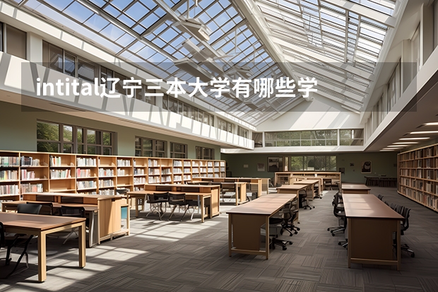 intital辽宁三本大学有哪些学校