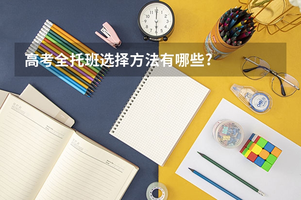高考全托班选择方法有哪些?