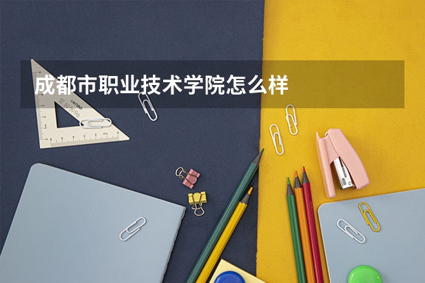 成都市职业技术学院怎么样