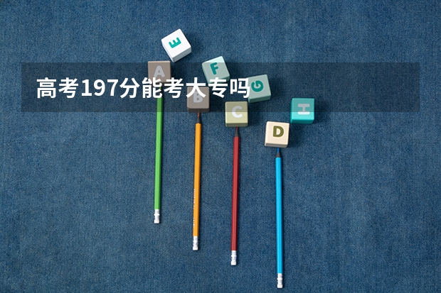 高考197分能考大专吗