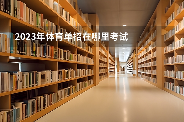 2023年体育单招在哪里考试