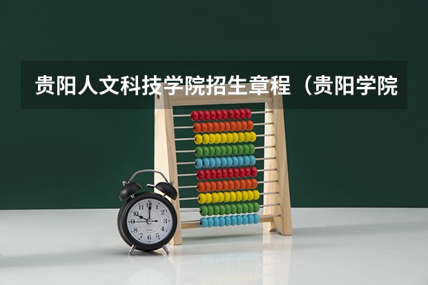 贵阳人文科技学院招生章程（贵阳学院招生章程）