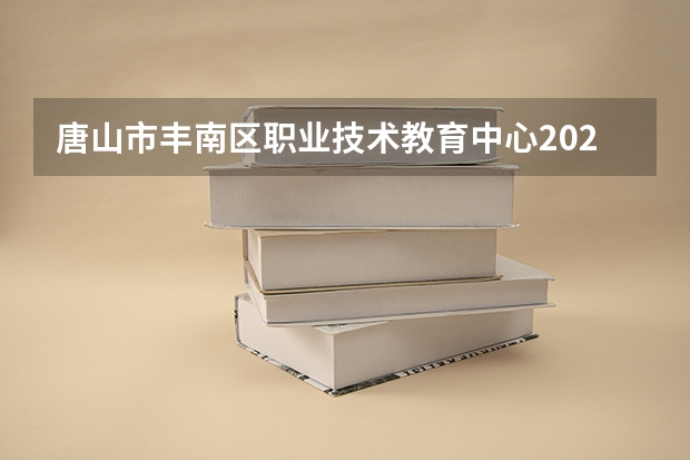 唐山市丰南区职业技术教育中心2024年学费多少