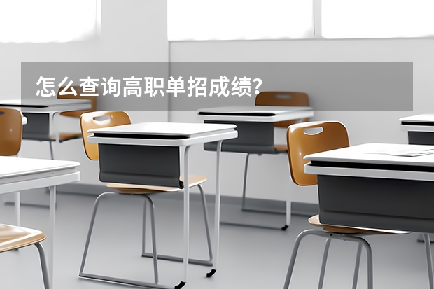 怎么查询高职单招成绩？