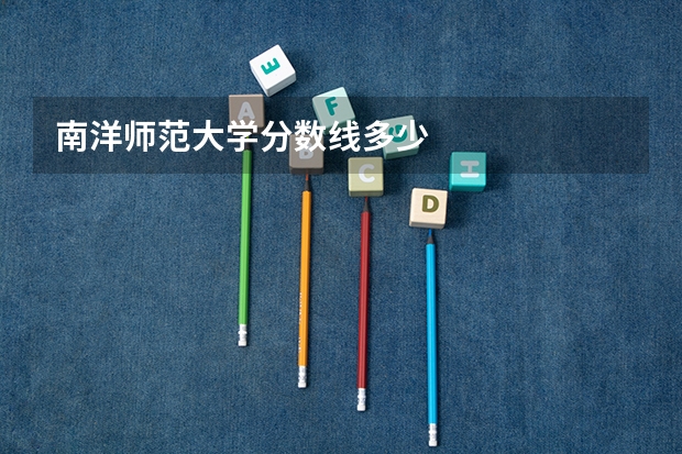 南洋师范大学分数线多少