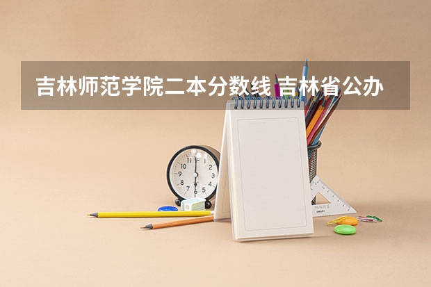 吉林师范学院二本分数线 吉林省公办二本大学排名