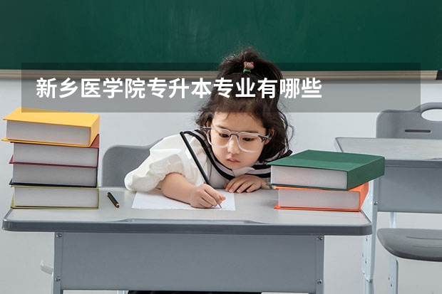 新乡医学院专升本专业有哪些