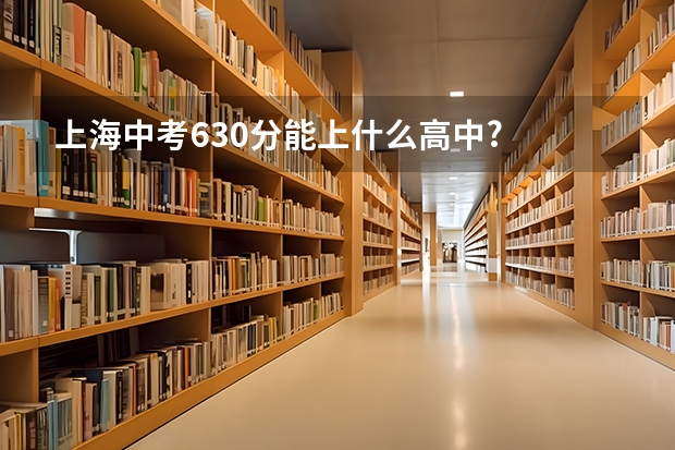 上海中考630分能上什么高中?
