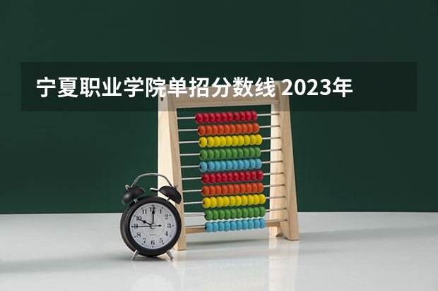 宁夏职业学院单招分数线 2023年定向军官生（士官生）-西安航空职业技术学院