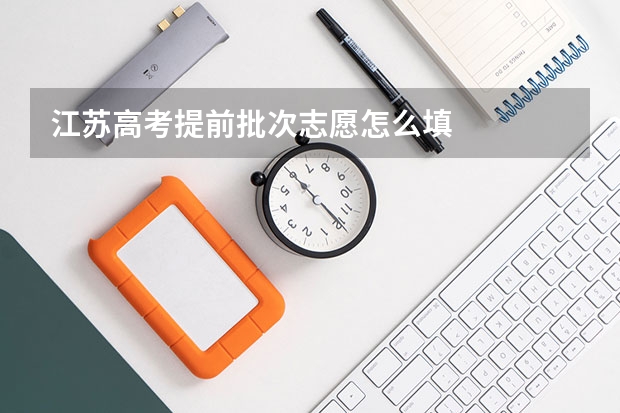 江苏高考提前批次志愿怎么填