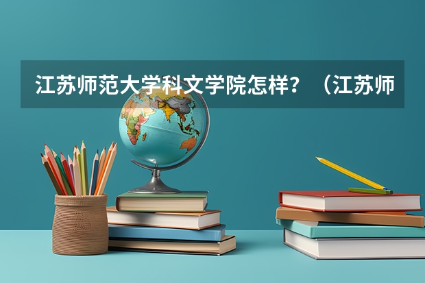江苏师范大学科文学院怎样？（江苏师范大学科文学院排名）