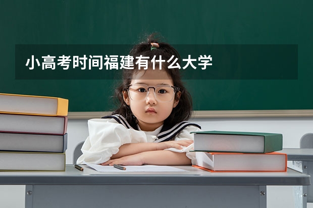 小高考时间福建有什么大学