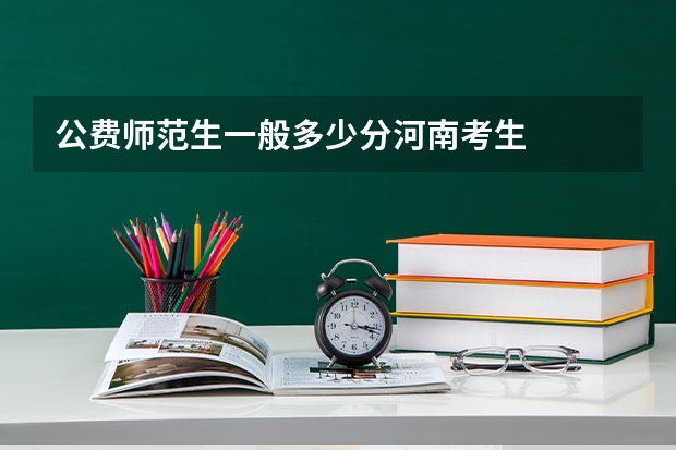 公费师范生一般多少分河南考生