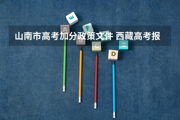山南市高考加分政策文件 西藏高考报名条件