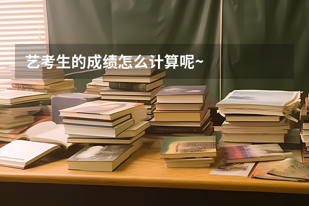 艺考生的成绩怎么计算呢~