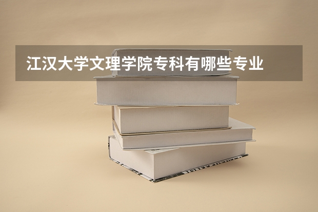 江汉大学文理学院专科有哪些专业