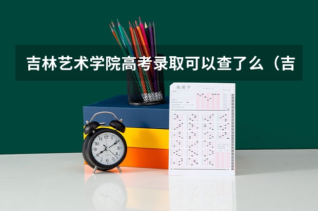 吉林艺术学院高考录取可以查了么（吉林艺术学院是几本）