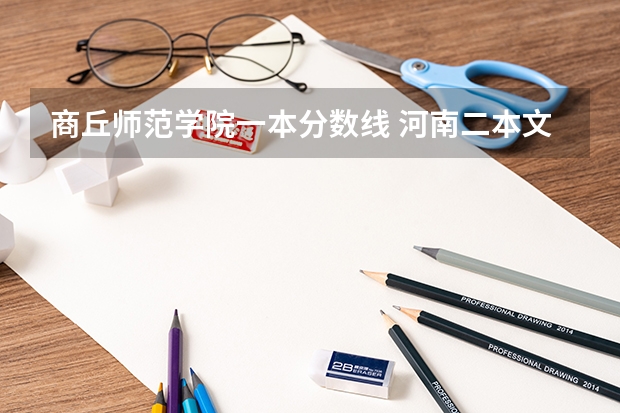 商丘师范学院一本分数线 河南二本文科大学排名及文科分数线排名