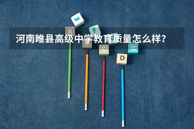 河南睢县高级中学教育质量怎么样？