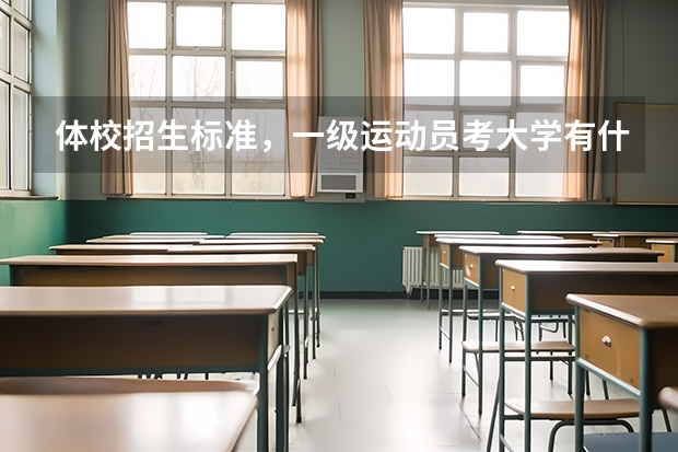 体校招生标准，一级运动员考大学有什么优势，足球单招的有哪些大学
