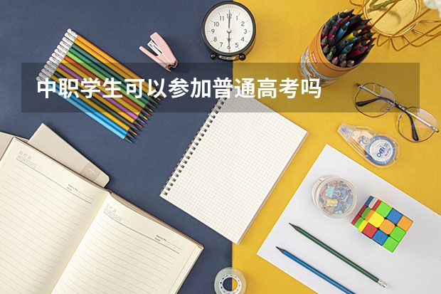 中职学生可以参加普通高考吗