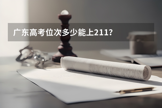 广东高考位次多少能上211？