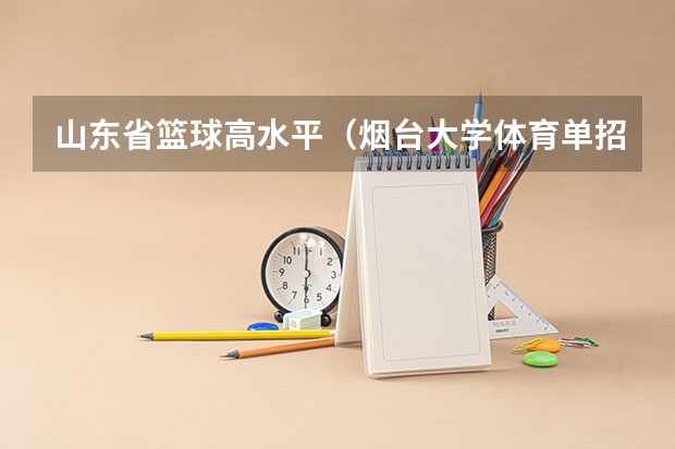 山东省篮球高水平（烟台大学体育单招只招山东省的么）