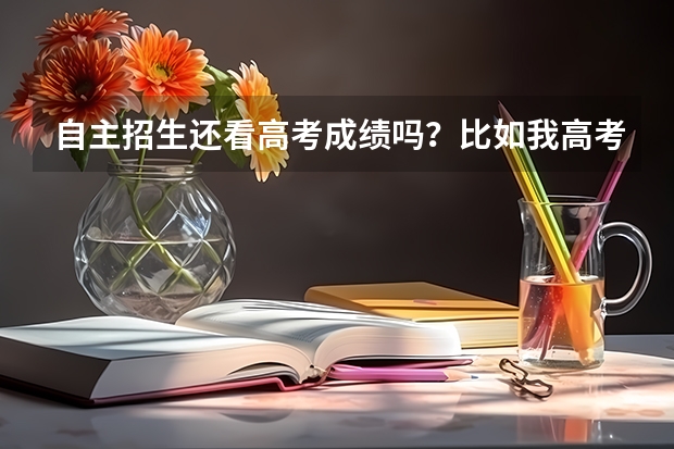 自主招生还看高考成绩吗?比如我高考考了100分 但我可以去参加自主招生考试 是不是也可以录取?