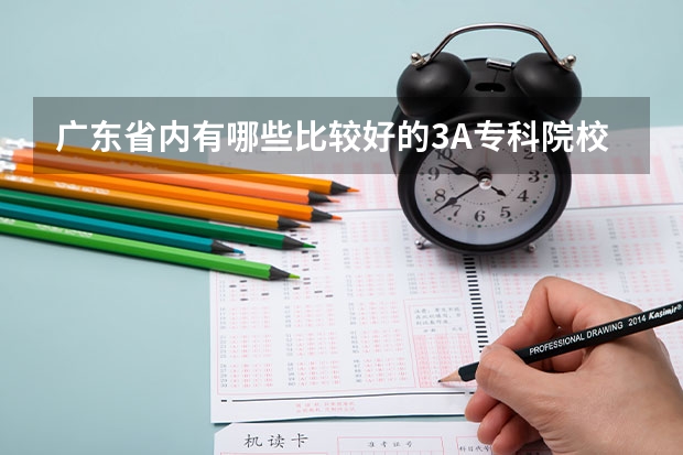 广东省内有哪些比较好的3A专科院校?