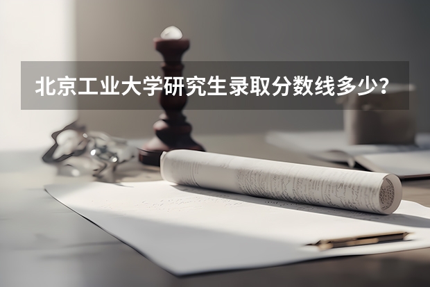 北京工业大学研究生录取分数线多少？