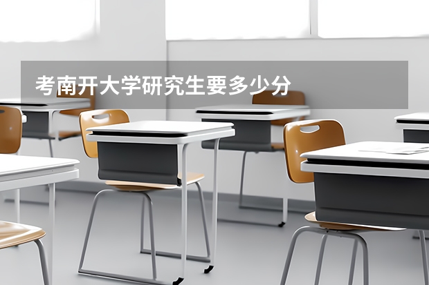 考南开大学研究生要多少分